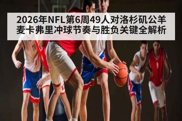 2026年NFL第6周49人对洛杉矶公羊麦卡弗里冲球节奏与胜负关键全解析